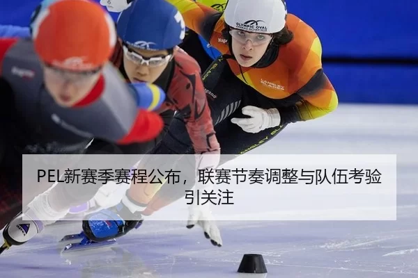 PEL新赛季赛程公布，联赛节奏调整与队伍考验引关注